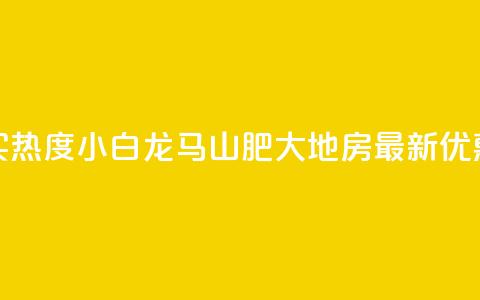 抖音买热度0.01小白龙马山肥大地房最新优惠活动,Q钻低价购买平台 - 彩虹代刷社区一手货源 807卡盟网  第1张