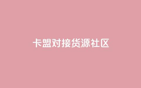 卡盟对接货源社区 - 卡盟与货源社区合作，助力您的商品推广~  第1张