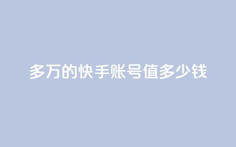 1000多万的快手账号值多少钱,网红商城app下载安装 - qq自助平台下单 快手10万粉丝能挣钱吗 第1张 1000多万的快手账号值多少钱,网红商城app下载安装 - qq自助平台下单 快手10万粉丝能挣钱吗 第1张