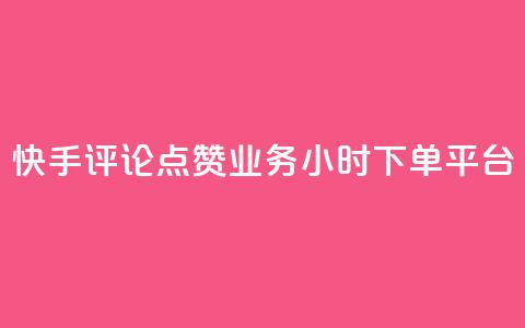 快手评论点赞业务24小时下单平台 - 快手评论点赞业务24小时下单平台-专业快手评论点赞服务。  第1张
