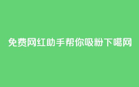 免费网红助手帮你吸粉 第1张 免费网红助手帮你吸粉 第1张
