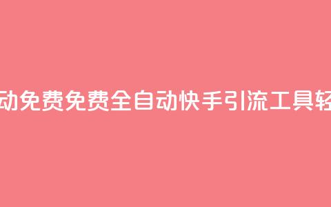 快手引流软件全自动免费 - 免费全自动快手引流工具，轻松提升流量。  第1张