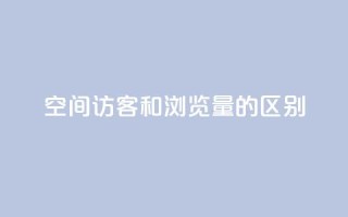 qq空间访客和浏览量的区别,免费业务自助下单网站 - 抖音自定义真人评论 - 快手低价业务自助平台软件