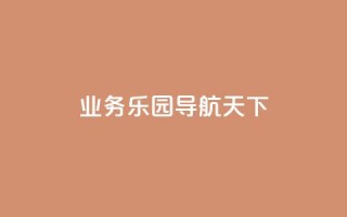 qq业务乐园导航天下,1买100个赞 - qq空间浏览量 - 抖音买点赞1元100点赞多少