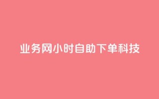 业务网24小时自助下单科技,全民K歌机器粉下单平台 - 拼多多500人互助群免费 - QQ空间访问量免费