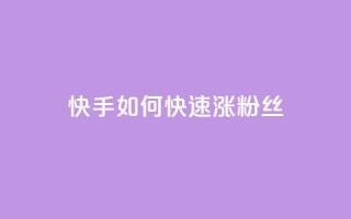 快手如何快速涨粉丝1000 - 如何在快手快速增加1000粉丝！