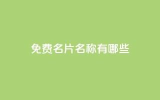qq免费名片名称有哪些 - qq免费名片命名指南。