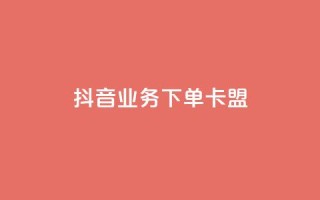 抖音业务下单卡盟,小红书点赞24小时下单平台 - qq业务网 - 刷会员最稳定的卡盟网站