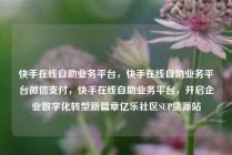 快手在线自助业务平台，快手在线自助业务平台微信支付，快手在线自助业务平台，开启企业数字化转型新篇章亿乐社区SUP货源站