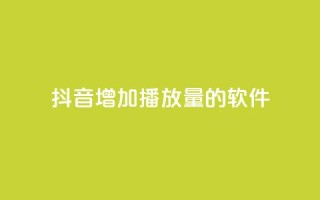 抖音增加播放量的软件 - 提升抖音视频播放量的有效工具推荐。
