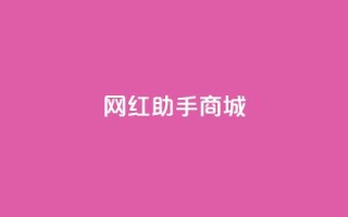 网红助手商城 - 帮助你成为网红！掌握网红助手商城的最新秘籍~